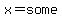 x=some