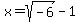 x=sqrt%28-6%29-1