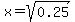 x=sqrt%280.25%29