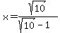 x=sqrt%2810%29%2F%28sqrt%2810%29-1%29%29