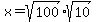 x=sqrt%28100%29%2Asqrt%2810%29