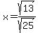x=sqrt%2813%29%2Fsqrt%2825%29