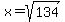 x=sqrt%28134%29