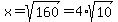 x=sqrt%28160%29=4%2Asqrt%2810%29