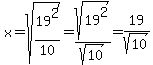 x=sqrt%2819%5E2%2F10%29=sqrt%2819%5E2%29%2Fsqrt%2810%29=19%2Fsqrt%2810%29