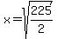 x=sqrt%28225%2F2%29