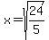 x=sqrt%2824%2F5%29