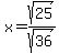 x=sqrt%2825%29%2Fsqrt%2836%29