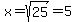 x=sqrt%2825%29=5