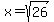 x=sqrt%2826%29