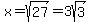 x=sqrt%2827%29=3sqrt%283%29