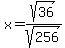 x=sqrt%2836%29%2Fsqrt%28256%29