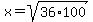 x=sqrt%2836%2A100%29