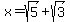 x=sqrt%285%29%2Bsqrt%283%29