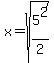 x=sqrt%285%5E2%2F2%29%5D%5D%5D%0D%0A%7B%7B%7Bx=sqrt%285%5E2%29%2Fsqrt%282%29