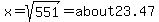 x=sqrt%28551%29=about23.47