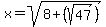 x=sqrt%288%2B%28sqrt%2847%29%29%29+