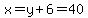 x=y%2B6=40