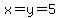 x=y=5