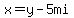 x=y-5mi