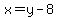 x=y-8+