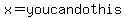 x=youcandothis