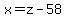x=z-58