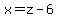 x=z-6