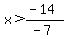 x%3E%28-14%29%2F%28-7%29