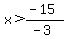 x%3E%28-15%29%2F%28-3%29