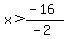 x%3E%28-16%29%2F%28-2%29