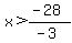 x%3E%28-28%29%2F%28-3%29+
