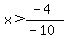 x%3E%28-4%29%2F%28-10%29