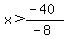 x%3E%28-40%29%2F%28-8%29