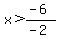 x%3E%28-6%29%2F%28-2%29