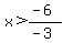 x%3E%28-6%29%2F%28-3%29