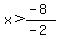 x%3E%28-8%29%2F%28-2%29