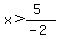 x%3E%285%29%2F%28-2%29