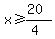 x%3E=%2820%29%2F%284%29