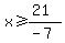 x%3E=%2821%29%2F%28-7%29