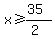 x%3E=%2835%29%2F%282%29