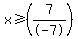 x%3E=%287%2F-7%29
