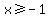 x%3E=-1