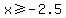 x%3E=-2.5