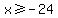 x%3E=-24