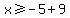 x%3E=-5%2B9