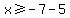 x%3E=-7-5