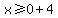 x%3E=0%2B4