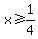 x%3E=1%2F4