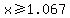 x%3E=1.067